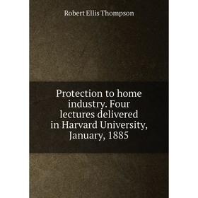 Книга Protection to home industry. Four lectures delivered in Harvard University, January, 1885
Книга Protection to home industry. Four lectures delivered in Harvard University, January, 1885