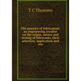 Книга The practice of lubrication: an engineering treatise on the origin, nature and testing of lubricants, their selection, application
Книга The practice of lubrication: an engineering treatise on the origin, nature and testing of lubricants, their selection, application