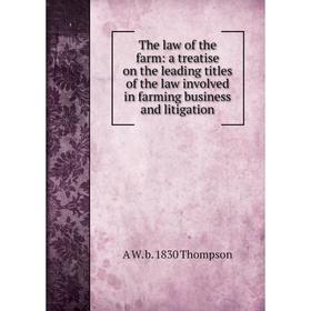 Книга The law of the farm: a treatise on the leading titles of the law involved in farming business and litigation
Книга The law of the farm: a treatise on the leading titles of the law involved in farming business and litigation