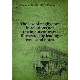 Книга The law of negligence in relations not resting in contract. Illustrated by leading cases and notes
Книга The law of negligence in relations not resting in contract. Illustrated by leading cases and notes
