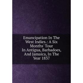 Книга Emancipation In The West Indies.: A Six Months' Tour In Antigua, Barbadoes, And Jamaica, In The Year 1837
Книга Emancipation In The West Indies.: A Six Months' Tour In Antigua, Barbadoes, And Jamaica, In The Year 1837