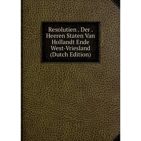 Книга Resolutien. Der. Heeren Staten Van Hollandt Ende West-Vriesland (Dutch Edition)
Книга Resolutien. Der. Heeren Staten Van Hollandt Ende West-Vriesland (Dutch Edition)