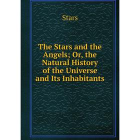 Книга The Stars and the Angels; Or, the Natural History of the Universe and Its Inhabitants
Книга The Stars and the Angels; Or, the Natural History of the Universe and Its Inhabitants