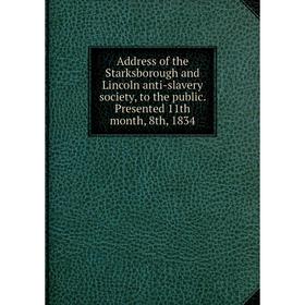 Книга Address of the Starksborough and Lincoln anti-slavery society, to the public. Presented 11th month, 8th, 1834
Книга Address of the Starksborough and Lincoln anti-slavery society, to the public. Presented 11th month, 8th, 1834