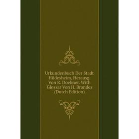 Книга Urkundenbuch Der Stadt Hildesheim, Herausg. Von R. Doebner. With Glossar Von H. Brandes (Dutch Edition)
Книга Urkundenbuch Der Stadt Hildesheim, Herausg. Von R. Doebner. With Glossar Von H. Brandes (Dutch Edition)