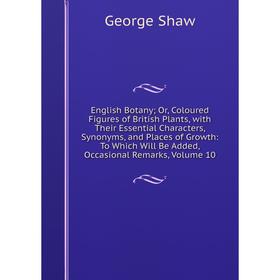 Книга English Botany; Or, Coloured Figures of British Plants, with Their Essential Characters, Synonyms, and Places of Growth: To Which Will Be Added,
Книга English Botany; Or, Coloured Figures of British Plants, with Their Essential Characters, Synonyms, and Places of Growth: To Which Will Be Added,