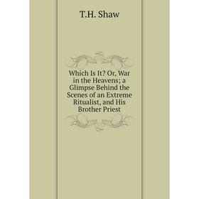 Книга Which Is It Or, War in the Heavens; a Glimpse Behind the Scenes of an Extreme Ritualist, and His Brother Priest
Книга Which Is It Or, War in the Heavens; a Glimpse Behind the Scenes of an Extreme Ritualist, and His Brother Priest