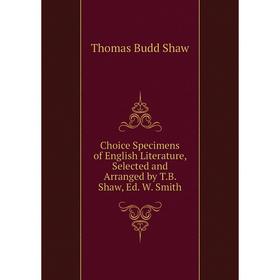 Книга Choice Specimens of English Literature, Selected and Arranged by T.B. Shaw, Ed. W. Smith
Книга Choice Specimens of English Literature, Selected and Arranged by T.B. Shaw, Ed. W. Smith