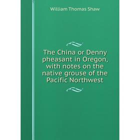 Книга The China or Denny pheasant in Oregon, with notes on the native grouse of the Pacific Northwest
Книга The China or Denny pheasant in Oregon, with notes on the native grouse of the Pacific Northwest