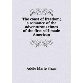 Книга The coast of freedom; a romance of the adventurous times of the first self-made American
Книга The coast of freedom; a romance of the adventurous times of the first self-made American