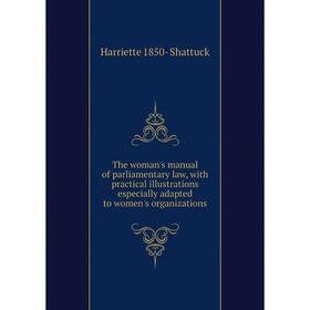 Книга The woman's manual of parliamentary law, with practical illustrations especially adapted to women's organizations
Книга The woman's manual of parliamentary law, with practical illustrations especially adapted to women's organizations