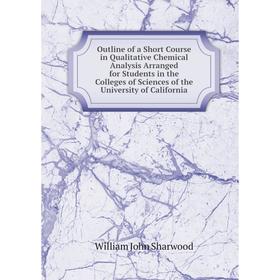 Книга Outline of a Short Course in Qualitative Chemical Analysis Arranged for Students in the Colleges of Sciences of the University of California
Книга Outline of a Short Course in Qualitative Chemical Analysis Arranged for Students in the Colleges of Sciences of the University of California