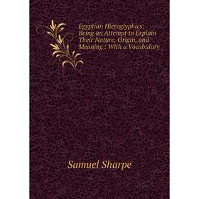 Книга Egyptian Hieroglyphics: Being an Attempt to Explain Their Nature, Origin, and Meaning: With a Vocabulary
Книга Egyptian Hieroglyphics: Being an Attempt to Explain Their Nature, Origin, and Meaning: With a Vocabulary