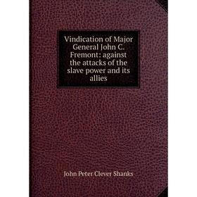 Книга Vindication of Major General John C. Fremont: against the attacks of the slave power and its allies
Книга Vindication of Major General John C. Fremont: against the attacks of the slave power and its allies