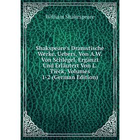 Книга Shakspeare's Dramstische Werke, Uebers, Von A.W. Von Schlegel, Ergänzt Und Erläutert Von L. Tiëcks 1-2
Книга Shakspeare's Dramstische Werke, Uebers, Von A.W. Von Schlegel, Ergänzt Und Erläutert Von L. Tiëcks 1-2