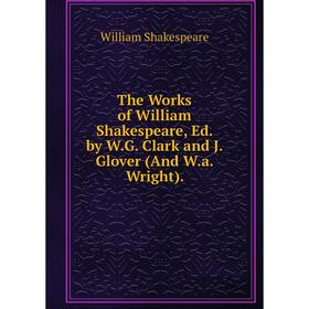 Книга The Works of William Shakespeare, Ed. by W.G. Clark and J. Glover (And W.a. Wright).
Книга The Works of William Shakespeare, Ed. by W.G. Clark and J. Glover (And W.a. Wright).