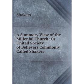 Книга A Summary View of the Millenial Church: Or United Society of Believers Commonly Called Shakers
Книга A Summary View of the Millenial Church: Or United Society of Believers Commonly Called Shakers