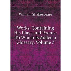 Книга Works, Containing His Plays and Poems: To Which Is Added a Glossary, Volume 3
Книга Works, Containing His Plays and Poems: To Which Is Added a Glossary, Volume 3