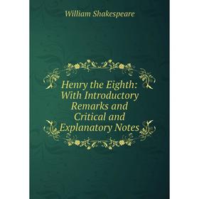 Книга Henry the Eighth: With Introductory Remarks and Critical and Explanatory Notes
Книга Henry the Eighth: With Introductory Remarks and Critical and Explanatory Notes