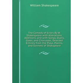 Книга The Comedy of Errors By W. Shakespeare with Alterations, Additions, and with Songs, Duets, Glees, and Chorusses, Selected Entirely from the Play
Книга The Comedy of Errors By W. Shakespeare with Alterations, Additions, and with Songs, Duets, Glees, and Chorusses, Selected Entirely from the Play