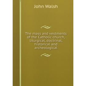 Книга The mass and vestments of the Catholic church, liturgical, doctrinal, historical and archeological
Книга The mass and vestments of the Catholic church, liturgical, doctrinal, historical and archeological