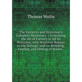 Книга The Farriers's and Horseman's Complete Dictionary:: Containing the Art of Farriery in All Its Branches; with Whatever Relates to the Manage, and
Книга The Farriers's and Horseman's Complete Dictionary:: Containing the Art of Farriery in All Its Branches; with Whatever Relates to the Manage, and