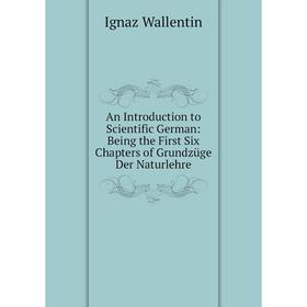 Книга An Introduction to Scientific German: Being the First Six Chapters of Grundzüge Der Naturlehre
Книга An Introduction to Scientific German: Being the First Six Chapters of Grundzüge Der Naturlehre