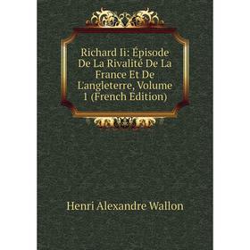 Книга Richard Ii: Épisode De La Rivalité De La France Et De L'angleterre, Volume 1 (French Edition)
Книга Richard Ii: Épisode De La Rivalité De La France Et De L'angleterre, Volume 1 (French Edition)