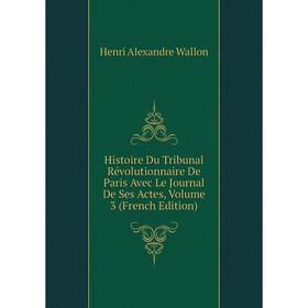 Книга Histoire Du Tribunal Révolutionnaire De Paris Avec Le Journal De Ses Actes, Volume 3 (French Edition)
Книга Histoire Du Tribunal Révolutionnaire De Paris Avec Le Journal De Ses Actes, Volume 3 (French Edition)