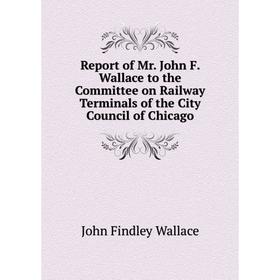 Книга Report of Mr. John F. Wallace to the Committee on Railway Terminals of the City Council of Chicago
Книга Report of Mr. John F. Wallace to the Committee on Railway Terminals of the City Council of Chicago