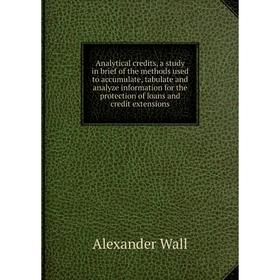 Книга Analytical credits, a study in brief of the methods used to accumulate, tabulate and analyze information for the protection of loans and credit
Книга Analytical credits, a study in brief of the methods used to accumulate, tabulate and analyze information for the protection of loans and credit