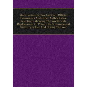 Книга State Socialism, Pro And Con; Official Documents And Other Authoritative Selections-showing The World-wide Replacement Of Private By Governmenta
Книга State Socialism, Pro And Con; Official Documents And Other Authoritative Selections-showing The World-wide Replacement Of Private By Governmenta