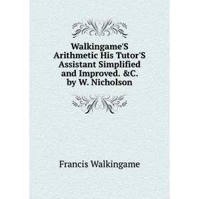 Книга Walkingame'S Arithmetic His Tutor'S Assistant Simplified and Improved. &C. by W. Nicholson
Книга Walkingame'S Arithmetic His Tutor'S Assistant Simplified and Improved. &C. by W. Nicholson