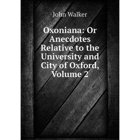 Книга Oxoniana: Or Anecdotes Relative to the University and City of Oxford, Volume 2
Книга Oxoniana: Or Anecdotes Relative to the University and City of Oxford, Volume 2