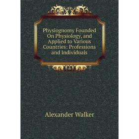 Книга Physiognomy Founded On Physiology, and Applied to Various Countries: Professions and Individuals
Книга Physiognomy Founded On Physiology, and Applied to Various Countries: Professions and Individuals
