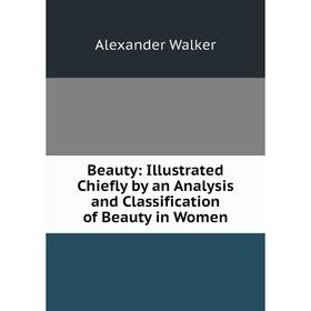 Книга Beauty: Illustrated Chiefly by an Analysis and Classification of Beauty in Women
Книга Beauty: Illustrated Chiefly by an Analysis and Classification of Beauty in Women