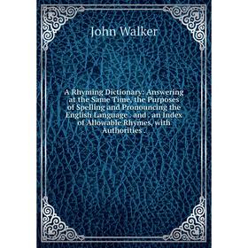 Книга A Rhyming Dictionary: Answering at the Same Time, the Purposes of Spelling and Pronouncing the English Language. and. an Index of Allowable Rhym
Книга A Rhyming Dictionary: Answering at the Same Time, the Purposes of Spelling and Pronouncing the English Language. and. an Index of Allowable Rhym