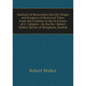 Книга Analysis of Researches Into the Origin and Progress of Historical Time: From the Creation to the Accession of C. Caligula:. by the Rev. Robert W
Книга Analysis of Researches Into the Origin and Progress of Historical Time: From the Creation to the Accession of C. Caligula:. by the Rev. Robert W