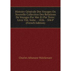Книга Histoire Générale Des Voyages Ou Nouvelle Collection Des Relations De Voyages Par Mer Et Par Terre: Livre Viii, Suite. - 1826. - 504 P (French E
Книга Histoire Générale Des Voyages Ou Nouvelle Collection Des Relations De Voyages Par Mer Et Par Terre: Livre Viii, Suite. - 1826. - 504 P (French E
