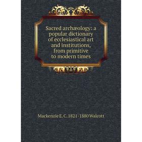 Книга Sacred archæology: a popular dictionary of ecclesiastical art and institutions, from primitive to modern times
Книга Sacred archæology: a popular dictionary of ecclesiastical art and institutions, from primitive to modern times