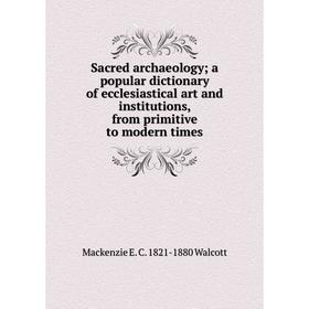 Книга Sacred archaeology; a popular dictionary of ecclesiastical art and institutions, from primitive to modern times
Книга Sacred archaeology; a popular dictionary of ecclesiastical art and institutions, from primitive to modern times