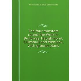 Книга The four minsters round the Wrekin: Buildwas, Haughmond, Lilleshull and Wenlock, with ground plans
Книга The four minsters round the Wrekin: Buildwas, Haughmond, Lilleshull and Wenlock, with ground plans