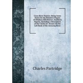 Книга Cross River Natives: Being Some Notes On the Primitive Pagans of Obubura Hill District, Southern Nigeria, Including a Description of the Circles
Книга Cross River Natives: Being Some Notes On the Primitive Pagans of Obubura Hill District, Southern Nigeria, Including a Description of the Circles