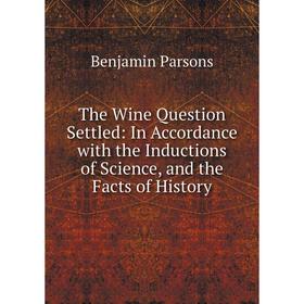 Книга The Wine Question Settled: In Accordance with the Inductions of Science, and the Facts of History
Книга The Wine Question Settled: In Accordance with the Inductions of Science, and the Facts of History