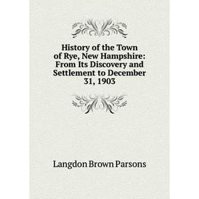 Книга History of the Town of Rye, New Hampshire: From Its Discovery and Settlement to December 31, 1903
Книга History of the Town of Rye, New Hampshire: From Its Discovery and Settlement to December 31, 1903