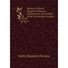 Книга Memoir of Emily Elizabeth Parsons published for the benefit of the Cambridge hospital
Книга Memoir of Emily Elizabeth Parsons published for the benefit of the Cambridge hospital