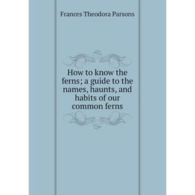 Книга How to know the ferns; a guide to the names, haunts, and habits of our common ferns
Книга How to know the ferns; a guide to the names, haunts, and habits of our common ferns