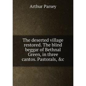 Книга The deserted village restored. The blind beggar of Bethnal Green, in three cantos. Pastorals, &c
Книга The deserted village restored. The blind beggar of Bethnal Green, in three cantos. Pastorals, &c