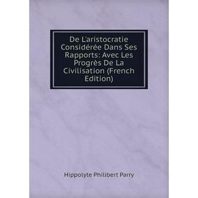 Книга De L'aristocratie Considérée Dans Ses Rapports: Avec Les Progrès De La Civilisation (French Edition)
Книга De L'aristocratie Considérée Dans Ses Rapports: Avec Les Progrès De La Civilisation (French Edition)