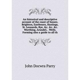 Книга An historical and descriptive account of the coast of Sussex. Brighton, Eastbourn, Hastings, St. Leonards, Rye, c. c. c. Worthing, Arundel,.
Книга An historical and descriptive account of the coast of Sussex. Brighton, Eastbourn, Hastings, St. Leonards, Rye, c. c. c. Worthing, Arundel,.